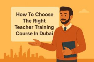 How To Choose The Right Teacher Training Course In Dubai