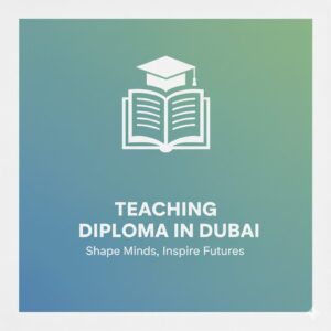 Teaching Diploma in Dubai